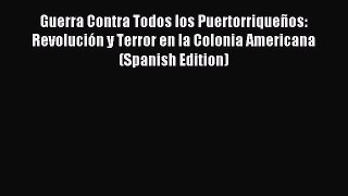(PDF Download) Guerra Contra Todos los Puertorriqueños: Revolución y Terror en la Colonia Americana