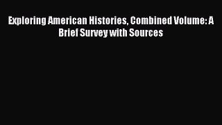 (PDF Download) Exploring American Histories Combined Volume: A Brief Survey with Sources PDF