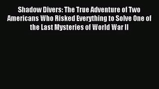 (PDF Download) Shadow Divers: The True Adventure of Two Americans Who Risked Everything to