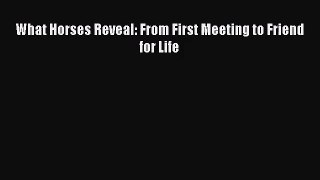 [PDF Download] What Horses Reveal: From First Meeting to Friend for Life [Read] Full Ebook
