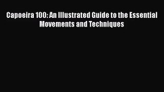 [PDF Download] Capoeira 100: An Illustrated Guide to the Essential Movements and Techniques