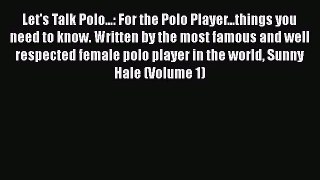 [PDF Download] Let's Talk Polo...: For the Polo Player...things you need to know. Written by