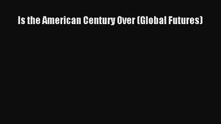 (PDF Download) Is the American Century Over (Global Futures) Read Online