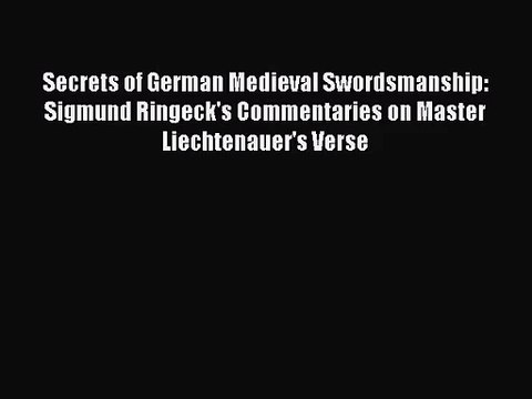 [PDF Download] Secrets of German Medieval Swordsmanship: Sigmund Ringeck's Commentaries on