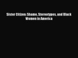 (PDF Download) Sister Citizen: Shame Stereotypes and Black Women in America Read Online