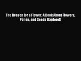 (PDF Download) The Reason for a Flower: A Book About Flowers Pollen and Seeds (Explore!) PDF
