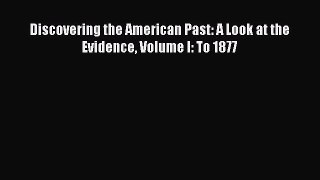 (PDF Download) Discovering the American Past: A Look at the Evidence Volume I: To 1877 PDF