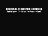 [PDF Download] Brazilian Jiu-Jitsu Submission Grappling Techniques (Brazilian Jiu-Jitsu series)