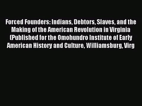 (PDF Download) Forced Founders: Indians Debtors Slaves and the Making of the American Revolution