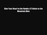 (PDF Download) Give Your Heart to the Hawks: A Tribute to the Mountain Men Download