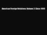 (PDF Download) American Foreign Relations: Volume 2: Since 1895 Read Online