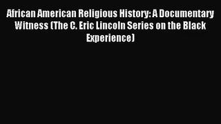 (PDF Download) African American Religious History: A Documentary Witness (The C. Eric Lincoln