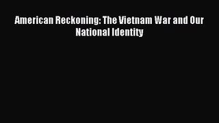 (PDF Download) American Reckoning: The Vietnam War and Our National Identity Read Online