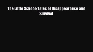 (PDF Download) The Little School: Tales of Disappearance and Survival Read Online