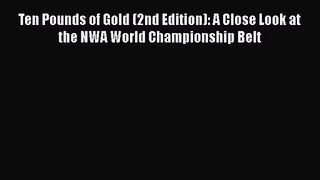 [PDF Download] Ten Pounds of Gold (2nd Edition): A Close Look at the NWA World Championship