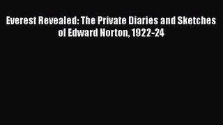 [PDF Download] Everest Revealed: The Private Diaries and Sketches of Edward Norton 1922-24