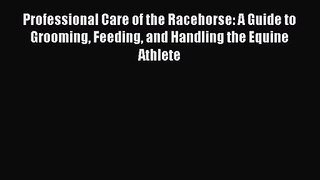 [PDF Download] Professional Care of the Racehorse: A Guide to Grooming Feeding and Handling