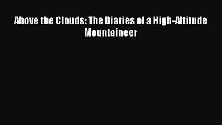 [PDF Download] Above the Clouds: The Diaries of a High-Altitude Mountaineer [Read] Full Ebook