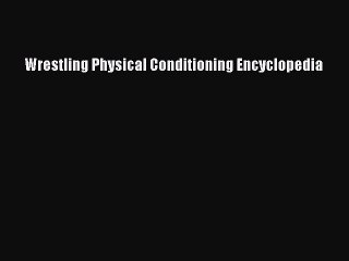 [PDF Download] Wrestling Physical Conditioning Encyclopedia [Read] Online
