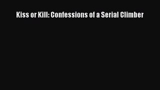[PDF Download] Kiss or Kill: Confessions of a Serial Climber [Download] Full Ebook