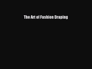 (PDF Download) The Art of Fashion Draping PDF