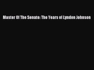 (PDF Download) Master Of The Senate: The Years of Lyndon Johnson Download