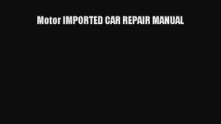 [PDF Download] Motor IMPORTED CAR REPAIR MANUAL [Download] Full Ebook