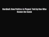 (PDF Download) Hardball: How Politics Is Played Told by One Who Knows the Game Read Online