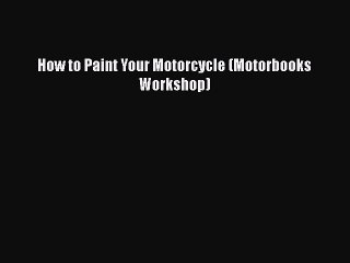 [PDF Download] How to Paint Your Motorcycle (Motorbooks Workshop) [Read] Online