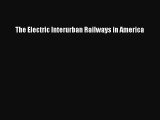 [PDF Download] The Electric Interurban Railways in America [Read] Full Ebook