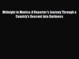 (PDF Download) Midnight in Mexico: A Reporter's Journey Through a Country's Descent into Darkness