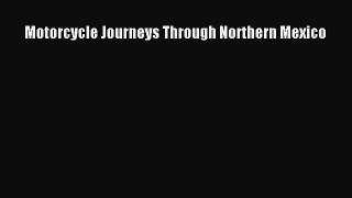 [PDF Download] Motorcycle Journeys Through Northern Mexico [Download] Online