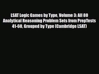 [PDF Download] LSAT Logic Games by Type Volume 3: All 80 Analytical Reasoning Problem Sets