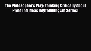 (PDF Download) The Philosopher's Way: Thinking Critically About Profound Ideas (MyThinkingLab