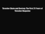 Thrasher Skate and Destroy: The First 25 Years of Thrasher Magazine  Free PDF