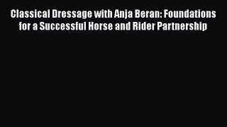 [PDF Download] Classical Dressage with Anja Beran: Foundations for a Successful Horse and Rider