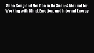 [PDF Download] Shen Gong and Nei Dan in Da Xuan: A Manual for Working with Mind Emotion and