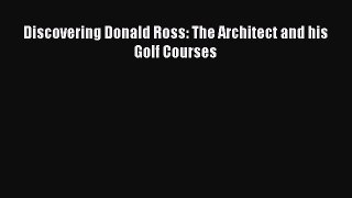 [PDF Download] Discovering Donald Ross: The Architect and his Golf Courses [Read] Full Ebook