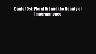 Daniel Ost: Floral Art and the Beauty of Impermanence Read Online PDF