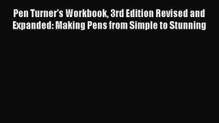Pen Turner's Workbook 3rd Edition Revised and Expanded: Making Pens from Simple to Stunning