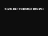 (PDF Download) The Little Box of Crocheted Hats and Scarves PDF