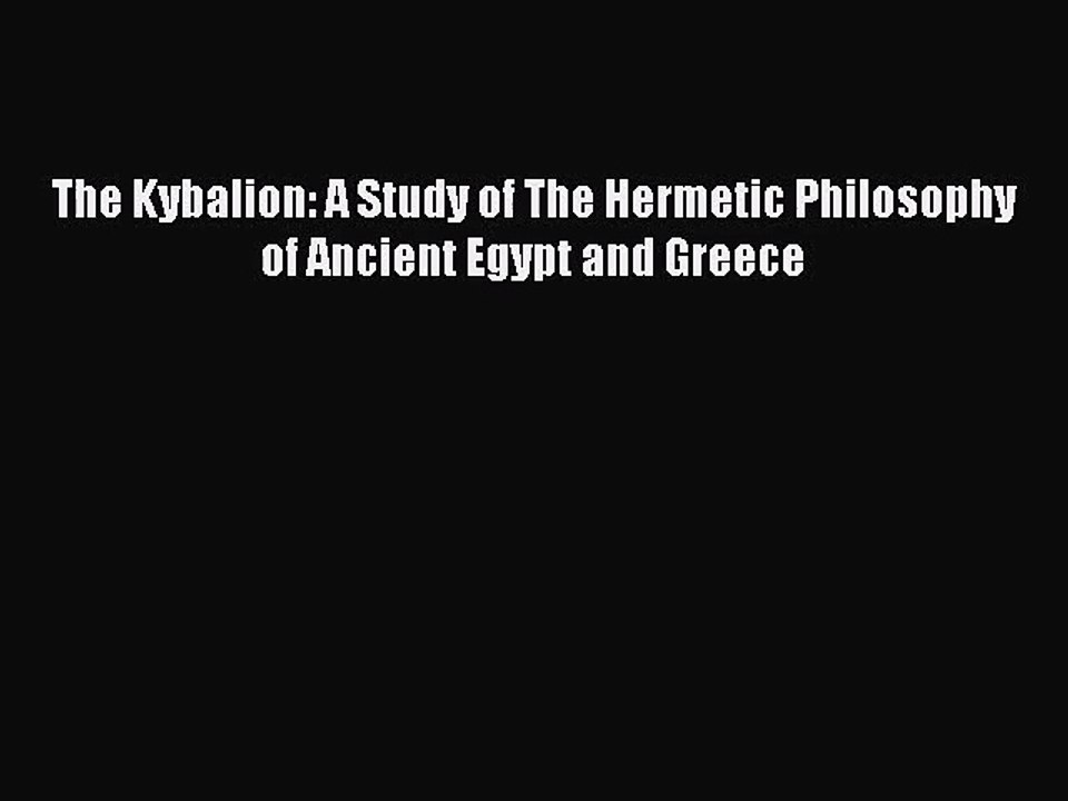 (PDF Download) The Kybalion: A Study of The Hermetic Philosophy of Ancient Egypt and Greece