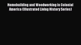 Homebuilding and Woodworking in Colonial America (Illustrated Living History Series)  Free