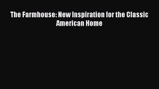 The Farmhouse: New Inspiration for the Classic American Home  Free Books