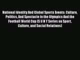 National Identity And Global Sports Events: Culture Politics And Spectacle in the Olympics