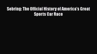 [PDF Download] Sebring: The Official History of America's Great Sports Car Race [PDF] Online