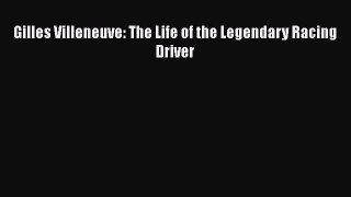 [PDF Download] Gilles Villeneuve: The Life of the Legendary Racing Driver [PDF] Online