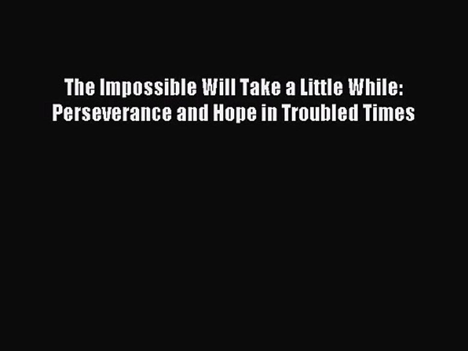 (PDF Download) The Impossible Will Take a Little While: Perseverance and Hope in Troubled Times