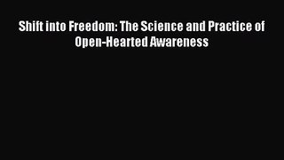 (PDF Download) Shift into Freedom: The Science and Practice of Open-Hearted Awareness Read