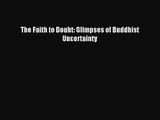 (PDF Download) The Faith to Doubt: Glimpses of Buddhist Uncertainty PDF